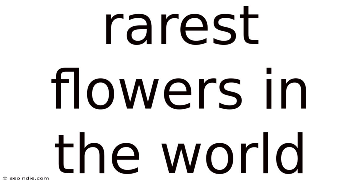 Rarest Flowers In The World