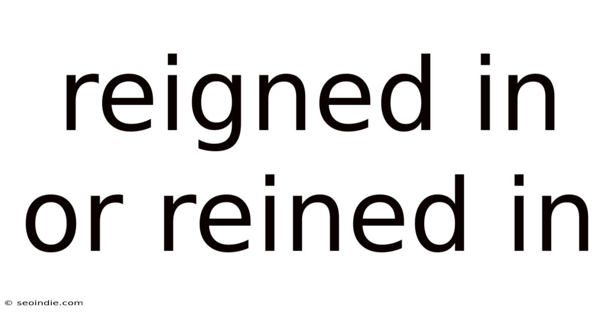 Reigned In Or Reined In