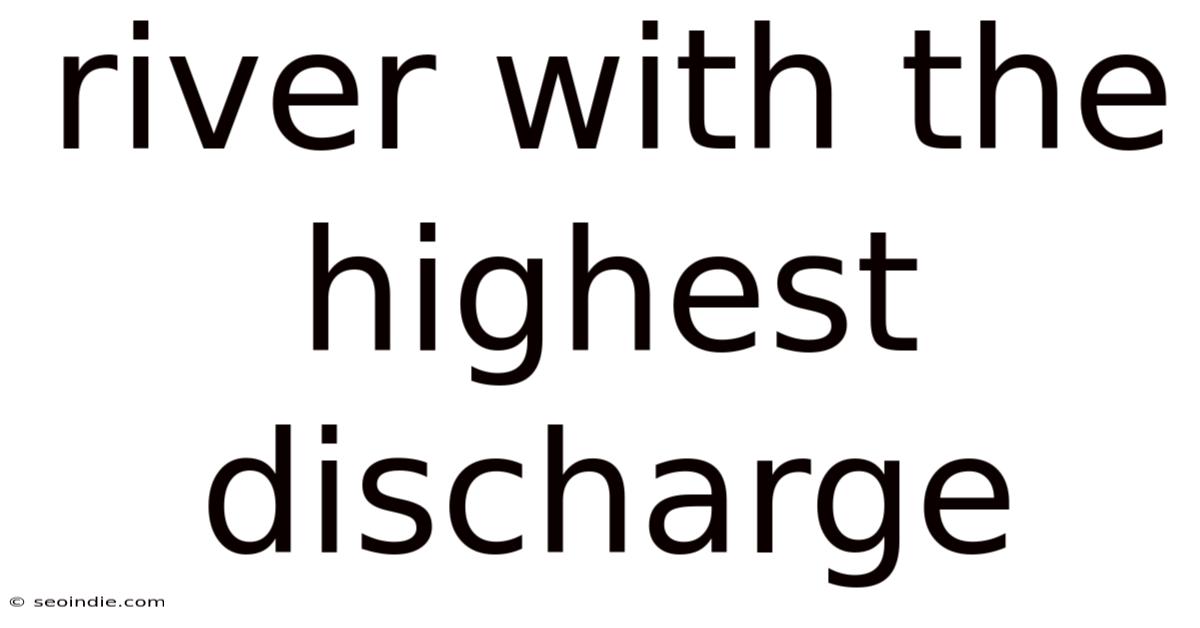 River With The Highest Discharge