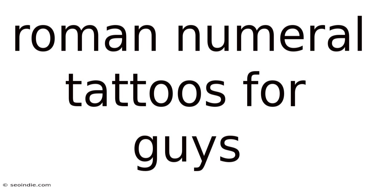 Roman Numeral Tattoos For Guys