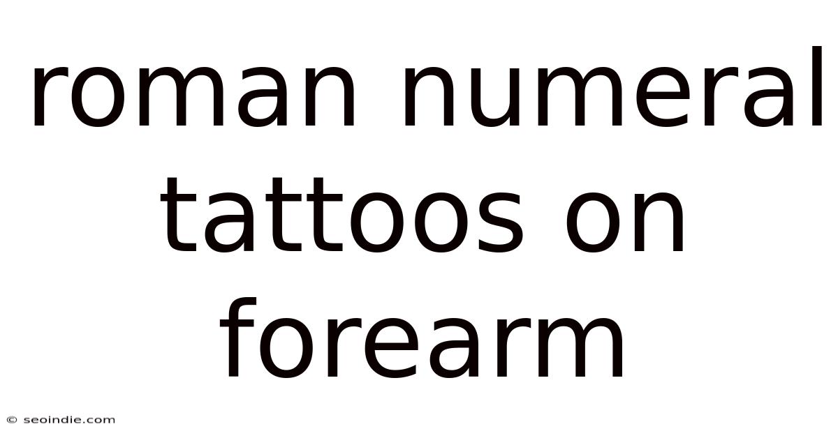 Roman Numeral Tattoos On Forearm