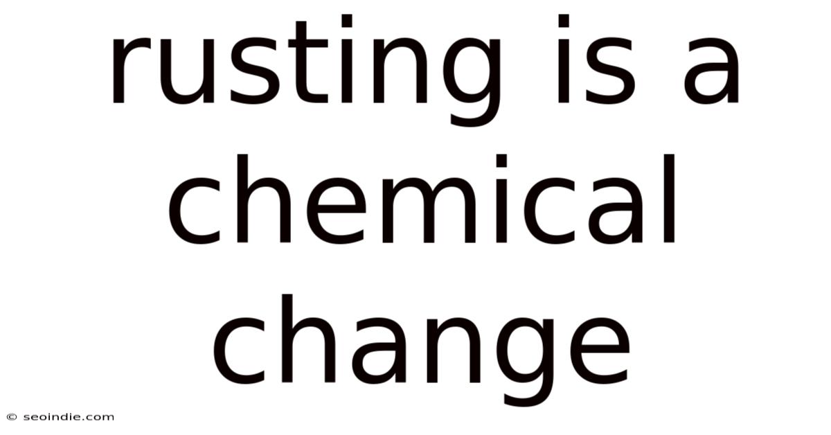 Rusting Is A Chemical Change