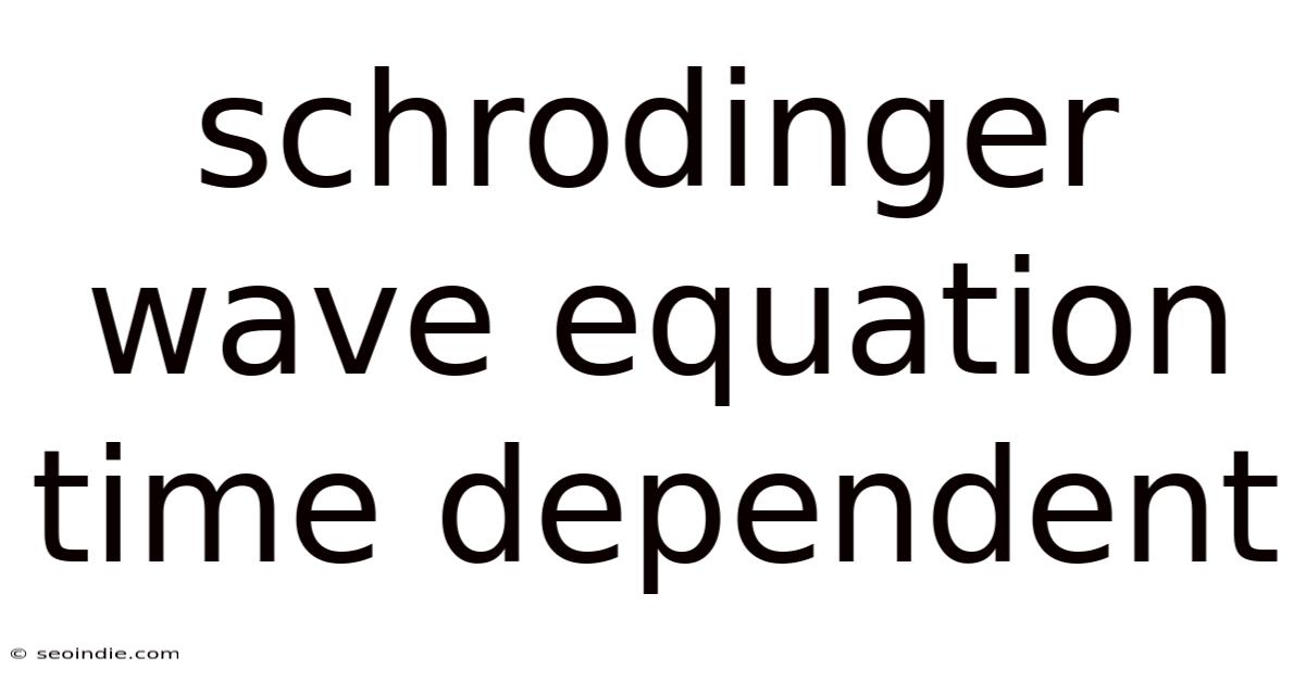 Schrodinger Wave Equation Time Dependent