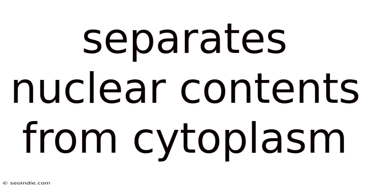Separates Nuclear Contents From Cytoplasm