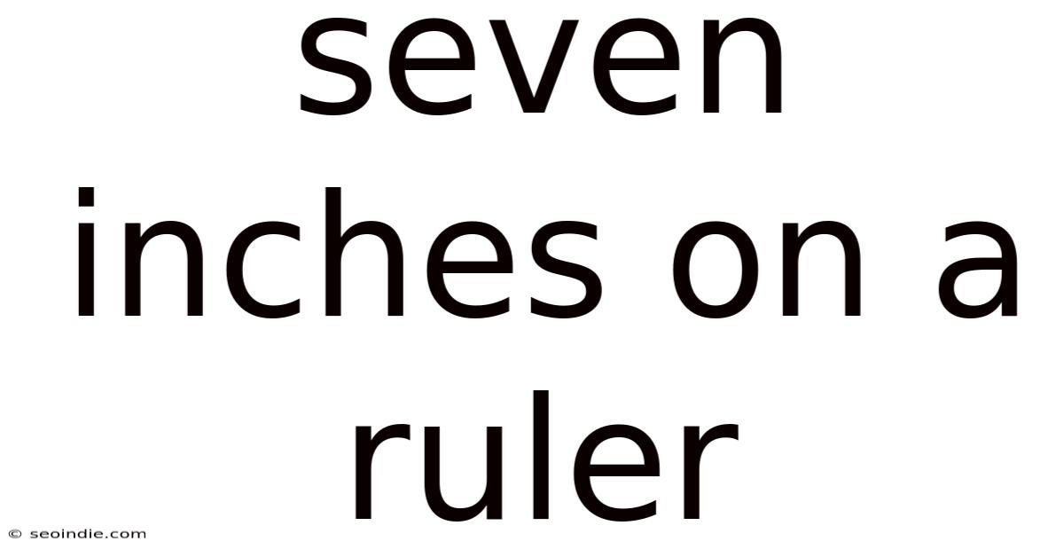 Seven Inches On A Ruler
