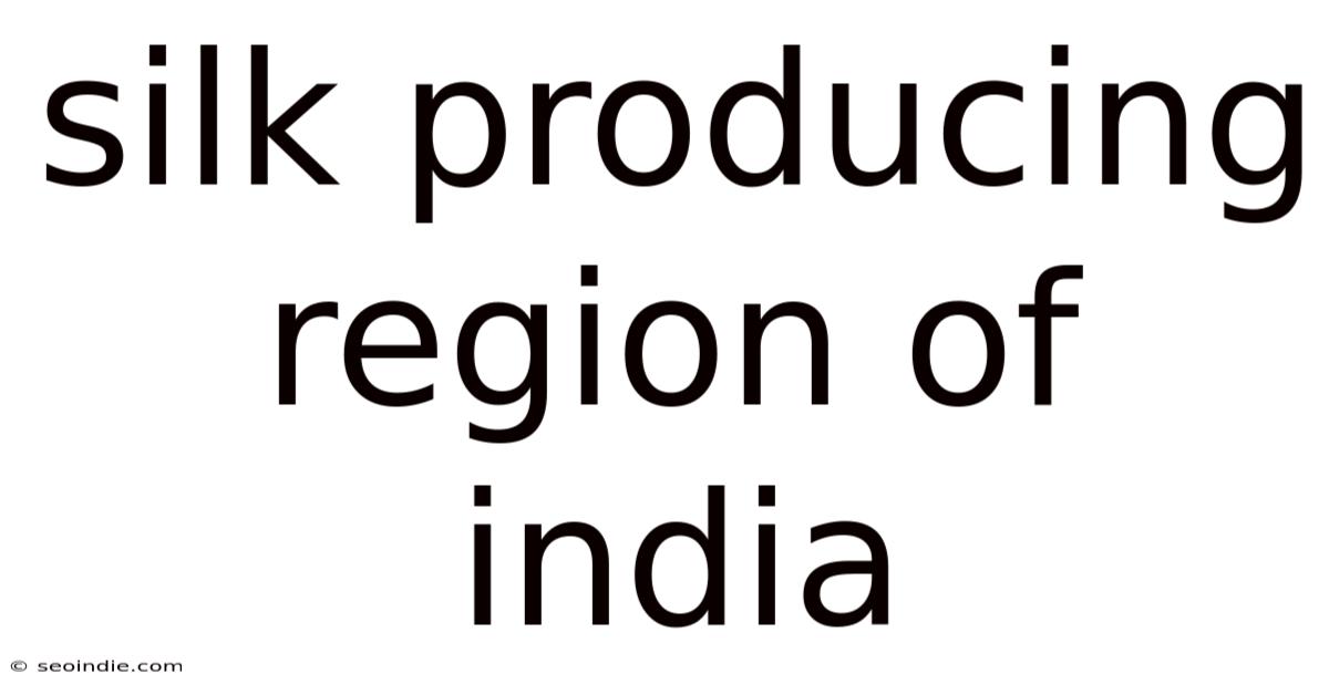 Silk Producing Region Of India