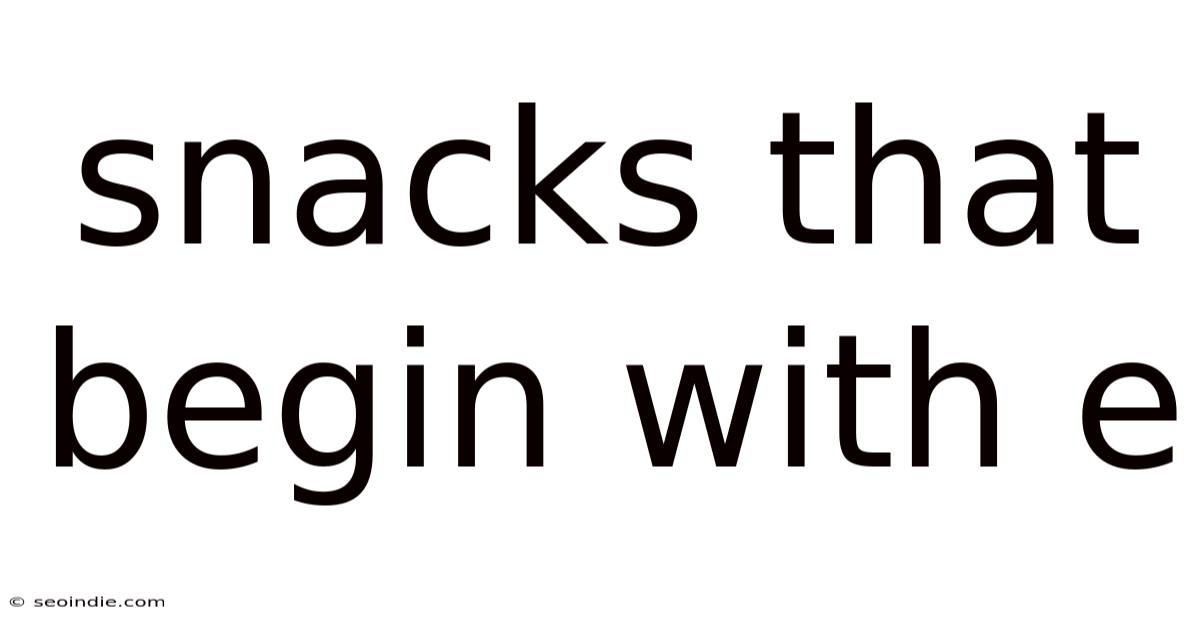 Snacks That Begin With E