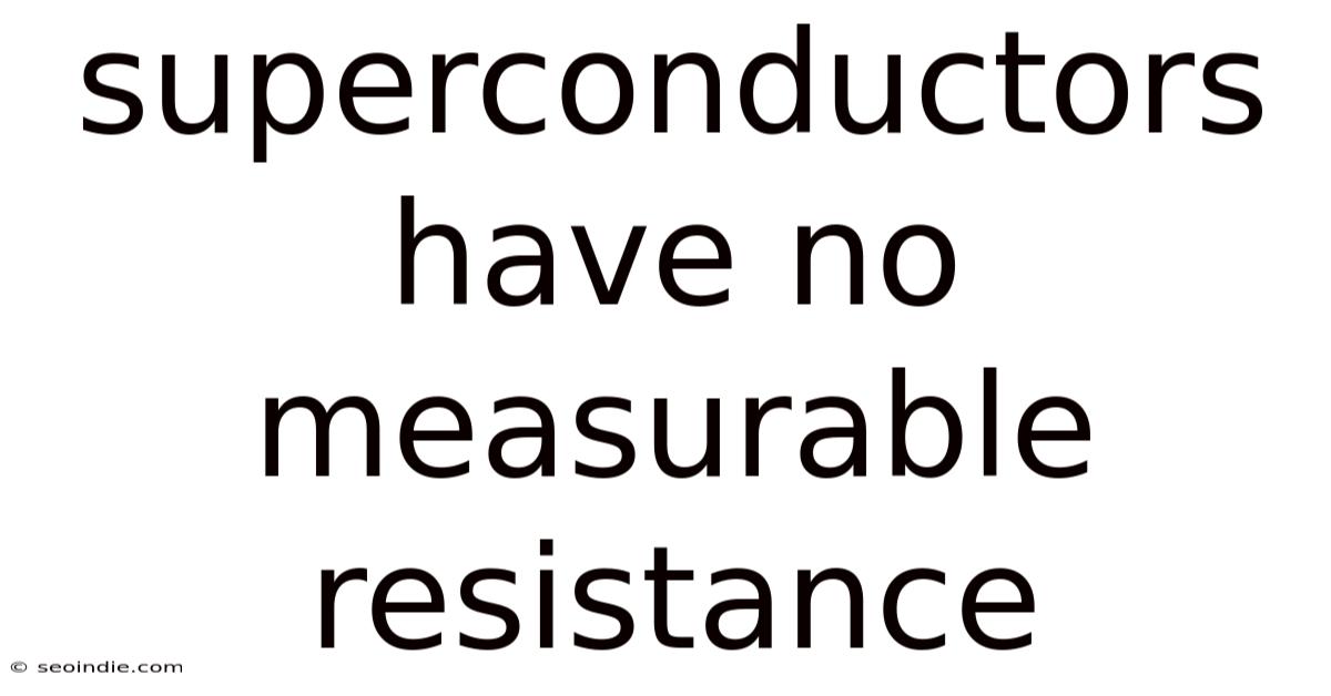 Superconductors Have No Measurable Resistance
