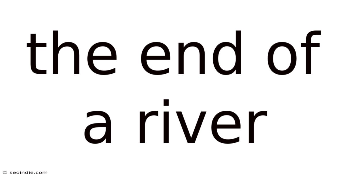 The End Of A River