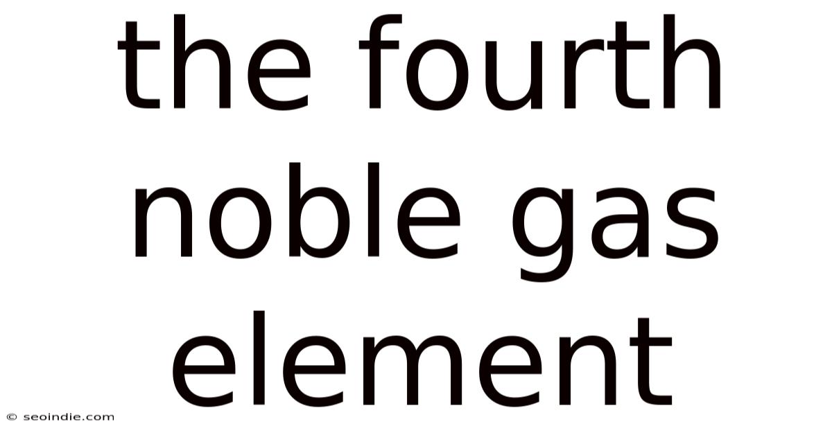 The Fourth Noble Gas Element