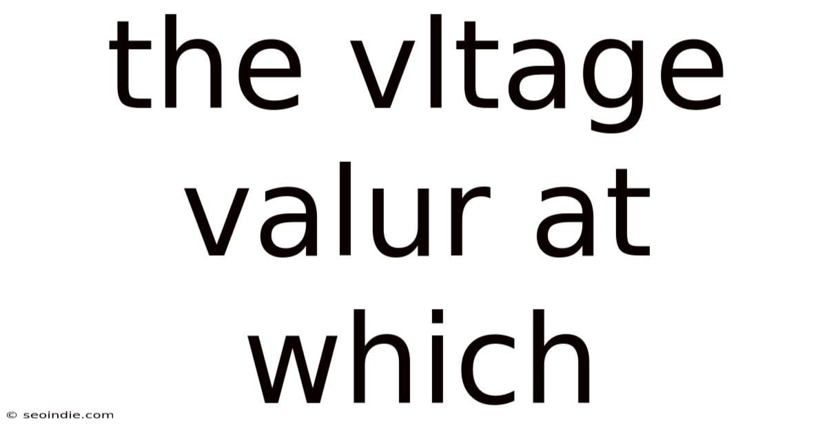 The Vltage Valur At Which
