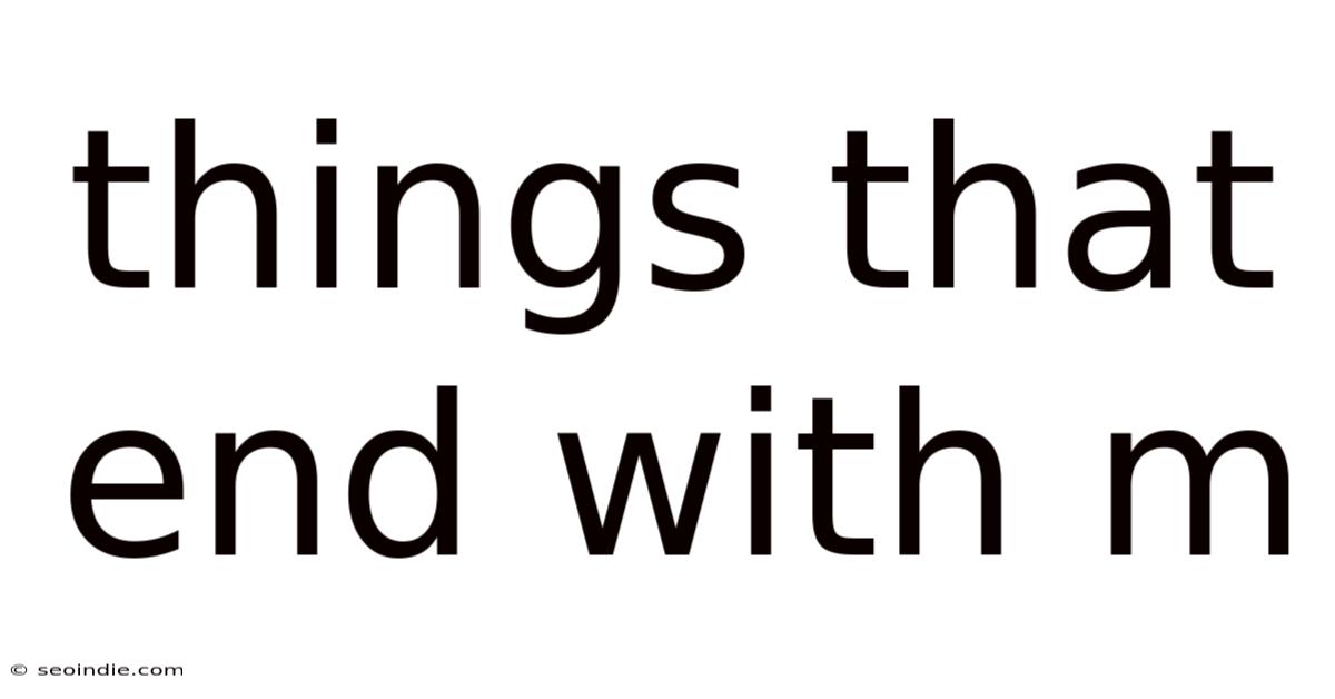 Things That End With M