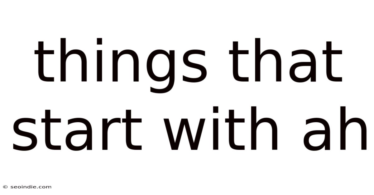 Things That Start With Ah