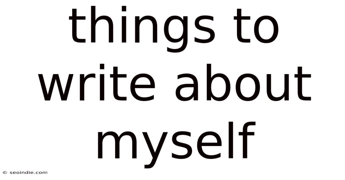 Things To Write About Myself
