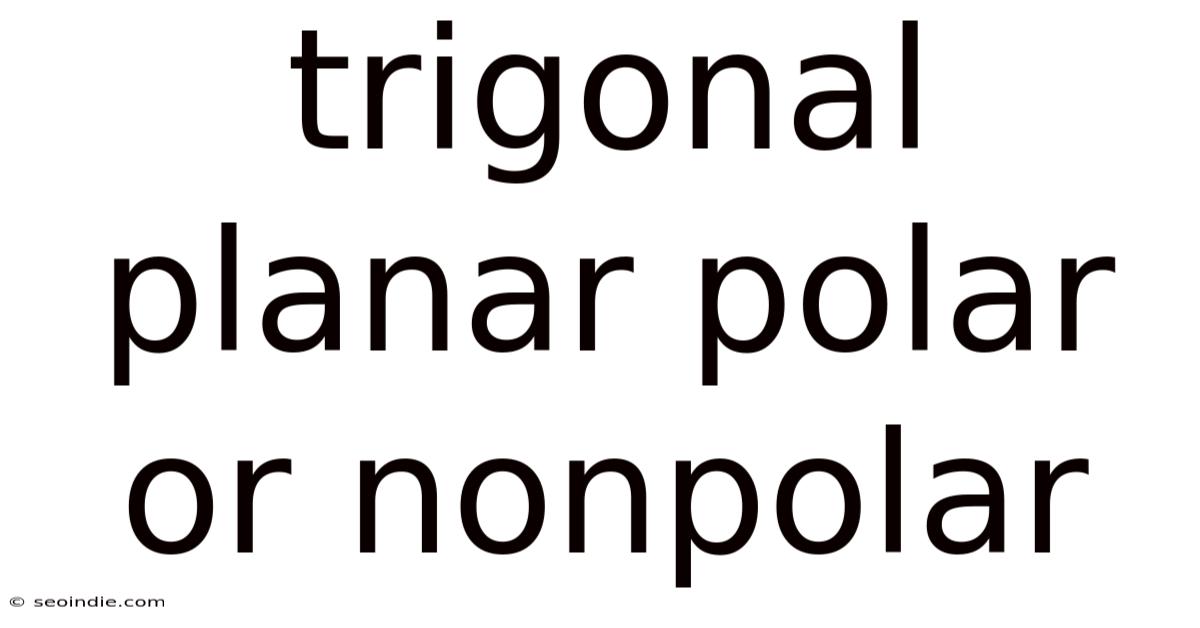 Trigonal Planar Polar Or Nonpolar