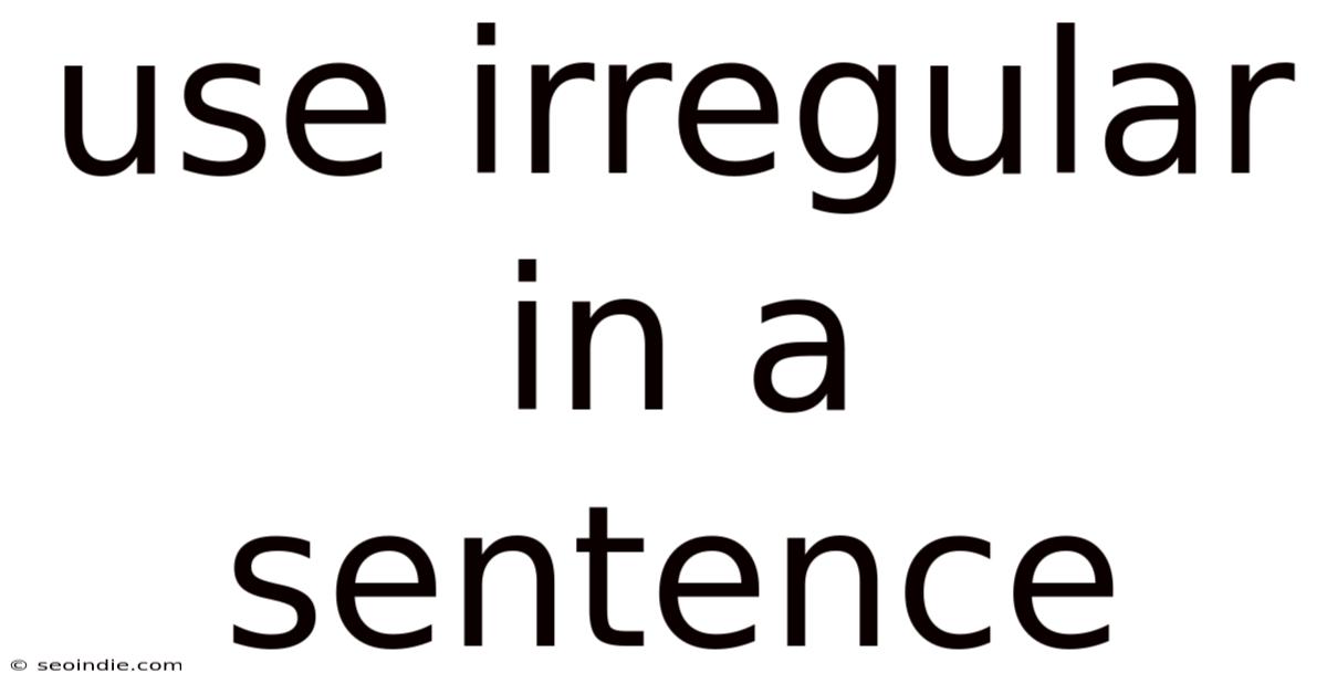 Use Irregular In A Sentence