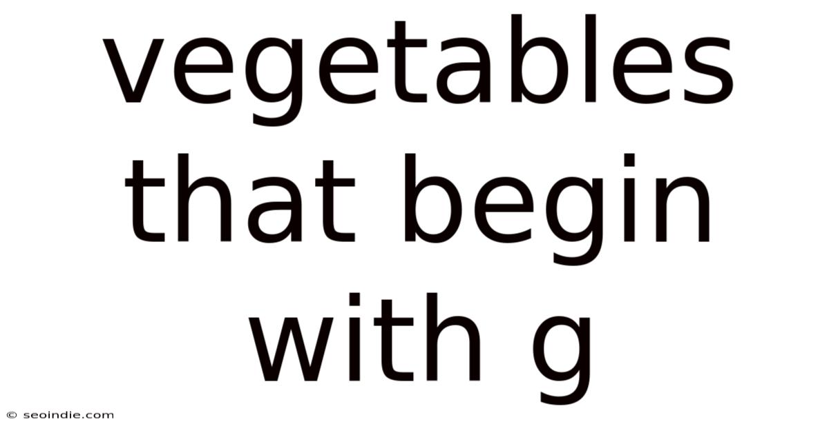 Vegetables That Begin With G