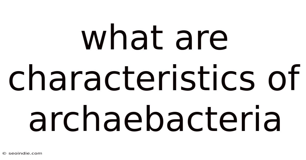What Are Characteristics Of Archaebacteria