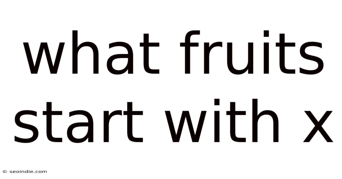 What Fruits Start With X