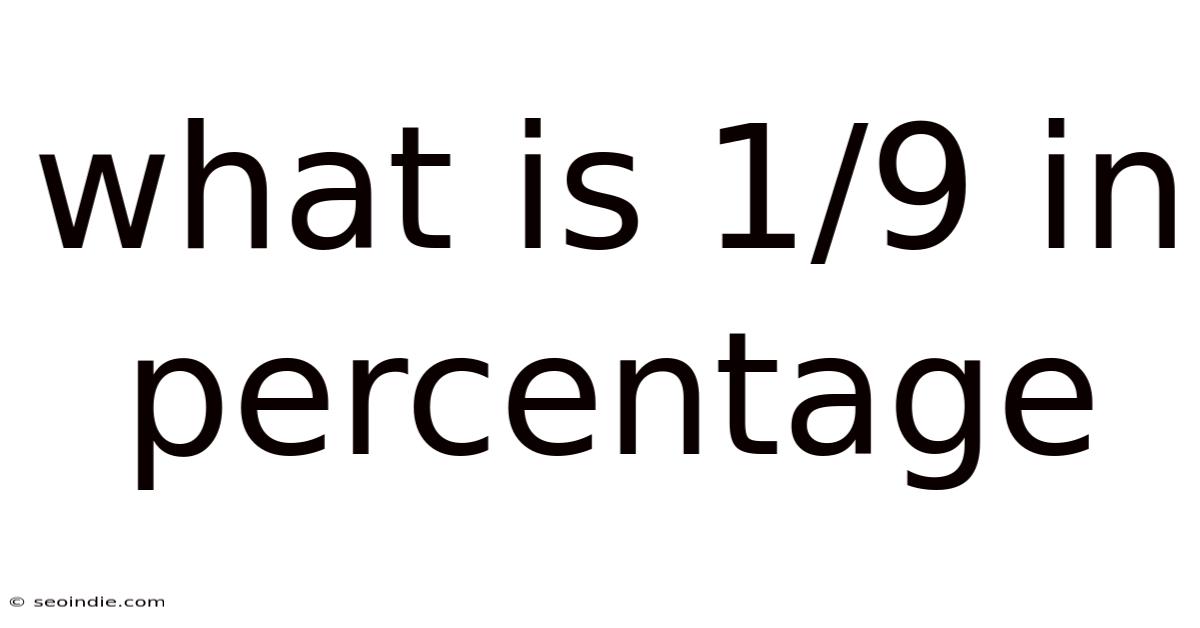 What Is 1/9 In Percentage