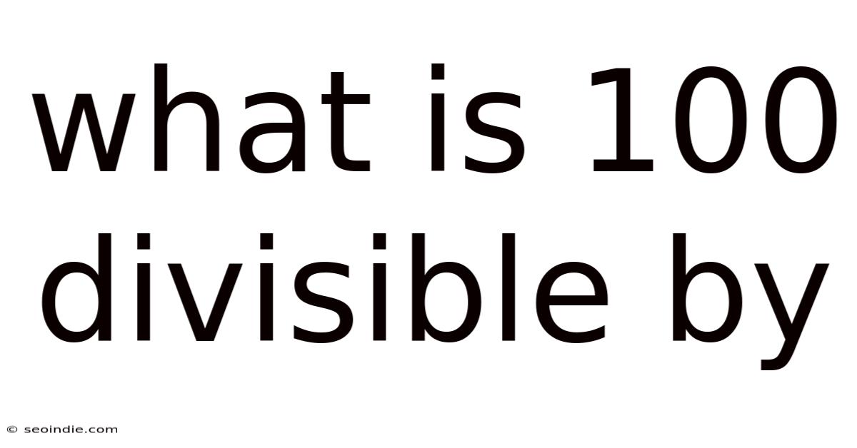 What Is 100 Divisible By