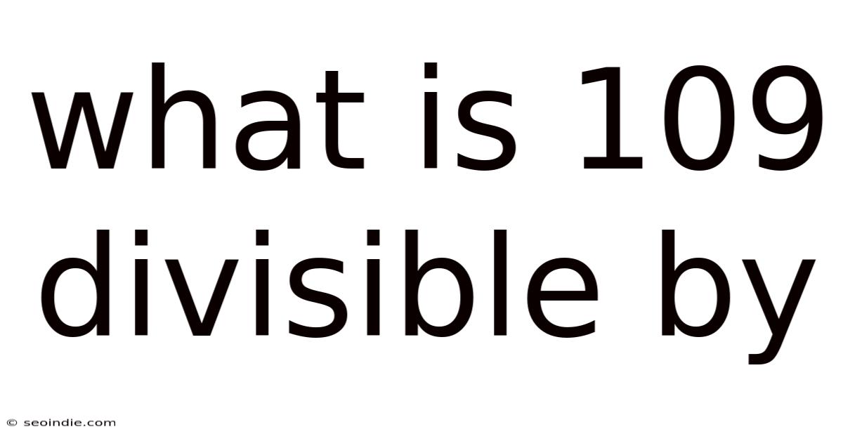What Is 109 Divisible By