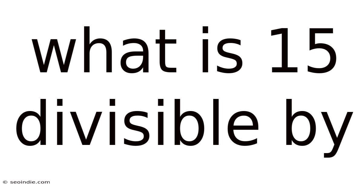What Is 15 Divisible By