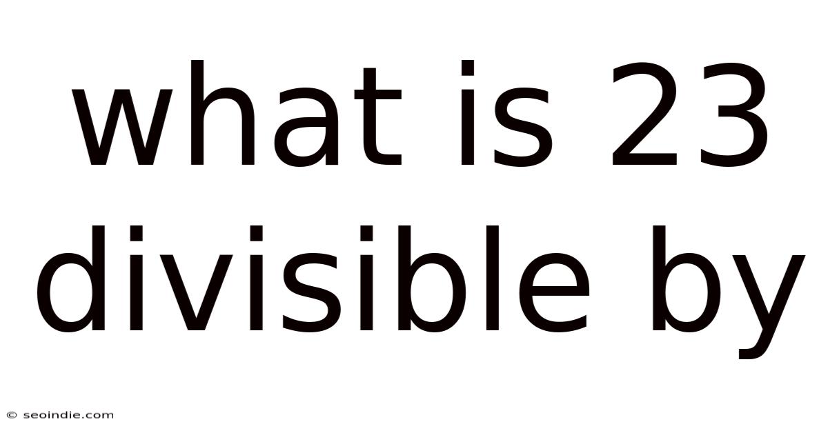 What Is 23 Divisible By