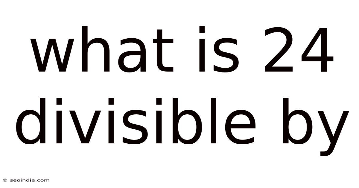 What Is 24 Divisible By
