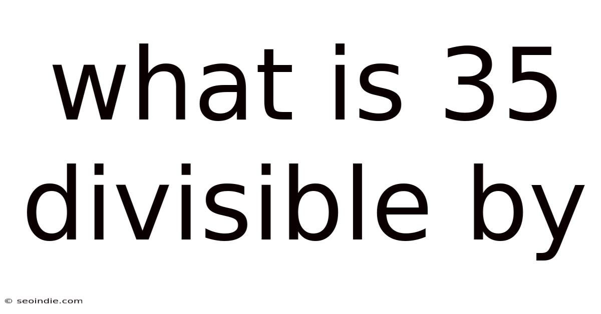 What Is 35 Divisible By