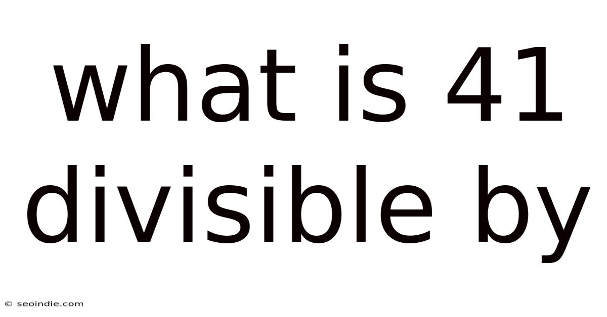What Is 41 Divisible By