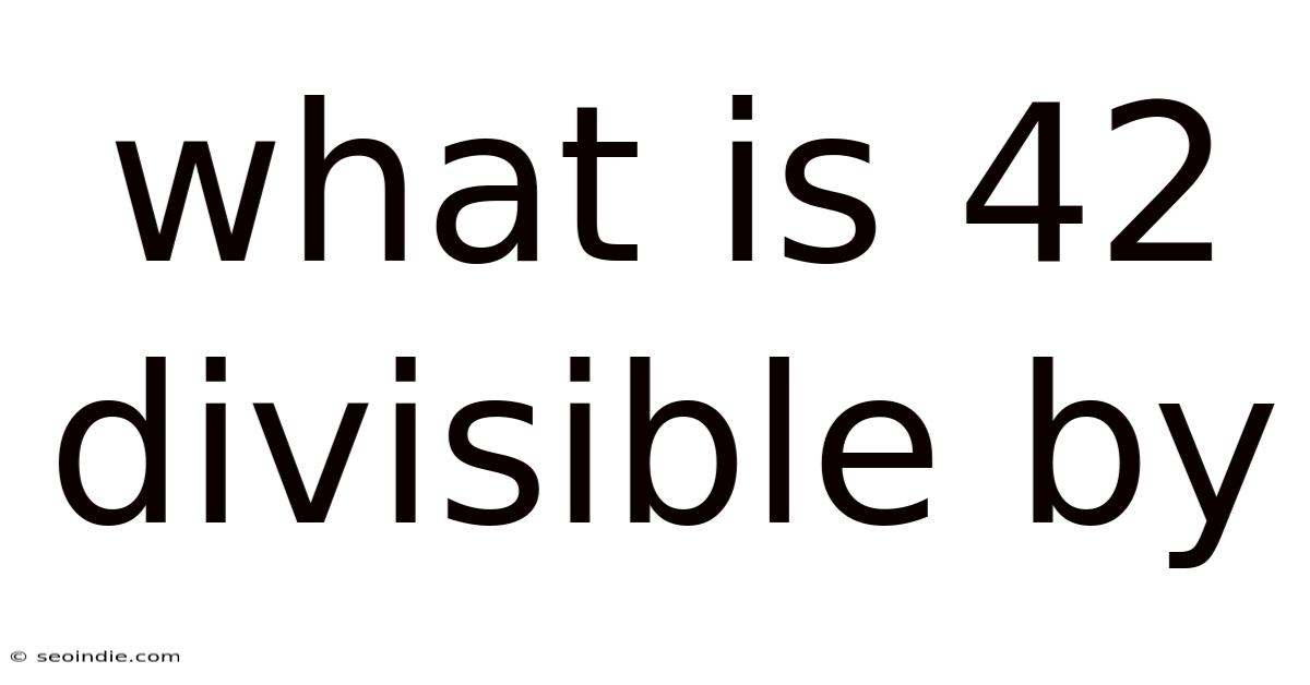 What Is 42 Divisible By