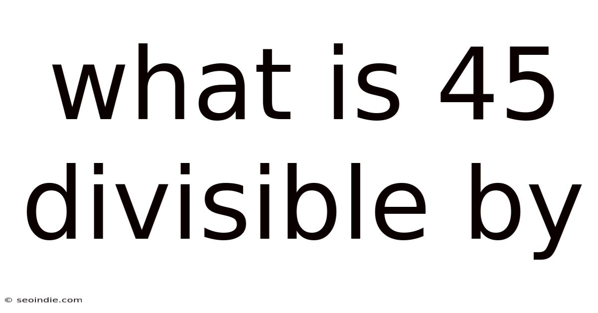 What Is 45 Divisible By
