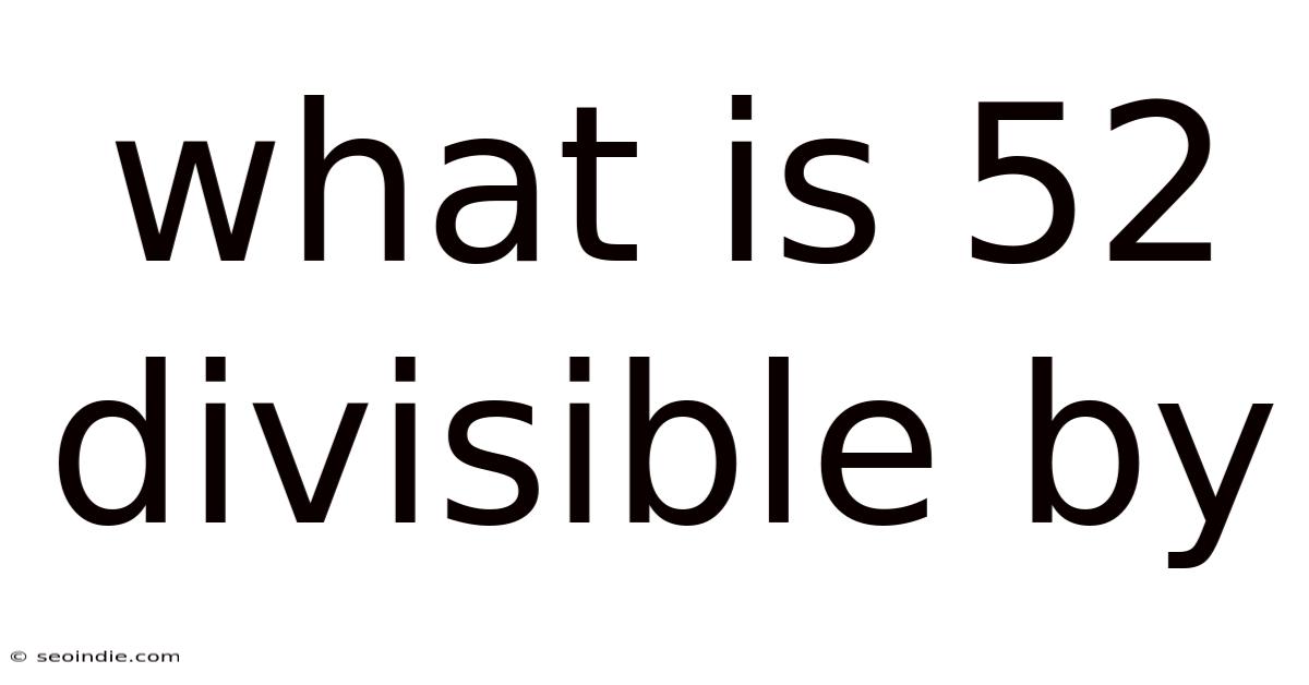 What Is 52 Divisible By