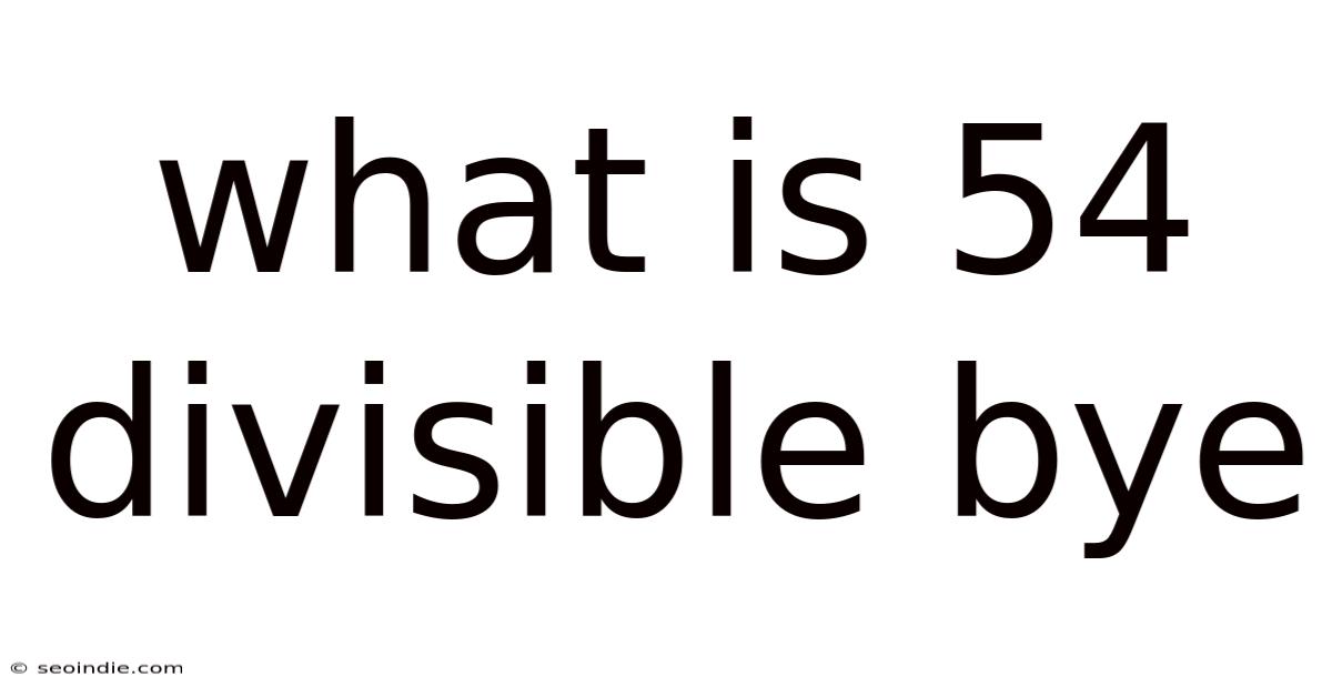 What Is 54 Divisible Bye