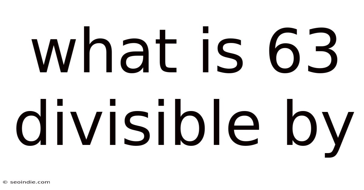 What Is 63 Divisible By