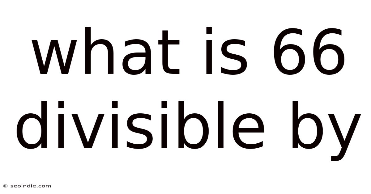 What Is 66 Divisible By