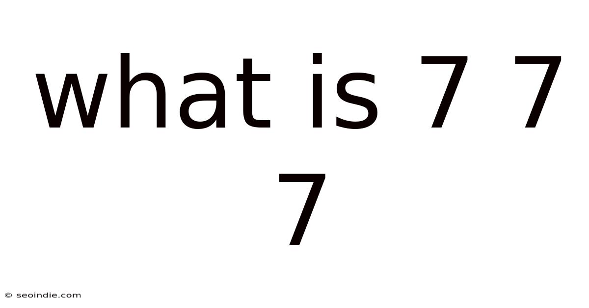 What Is 7 7 7