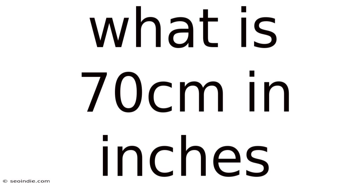 What Is 70cm In Inches