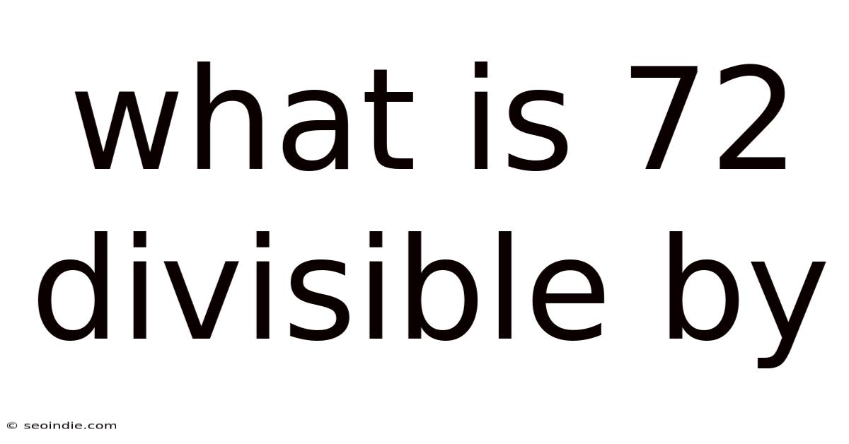 What Is 72 Divisible By