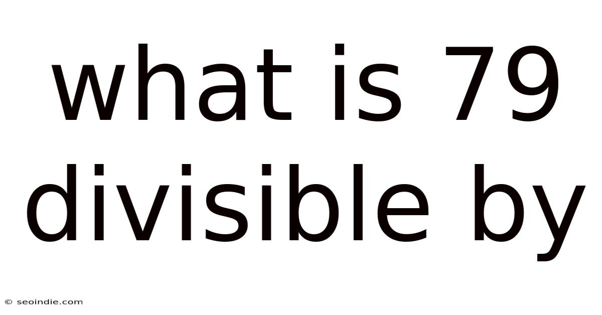 What Is 79 Divisible By