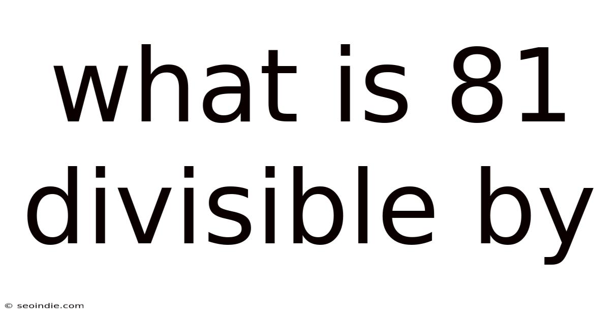 What Is 81 Divisible By