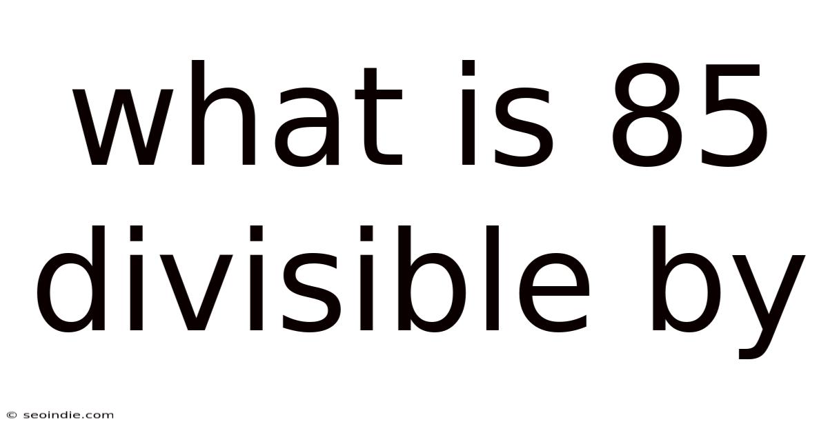 What Is 85 Divisible By