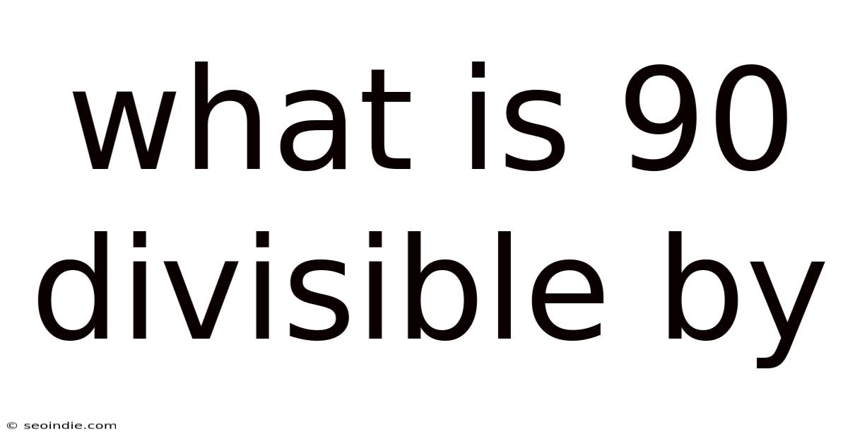 What Is 90 Divisible By