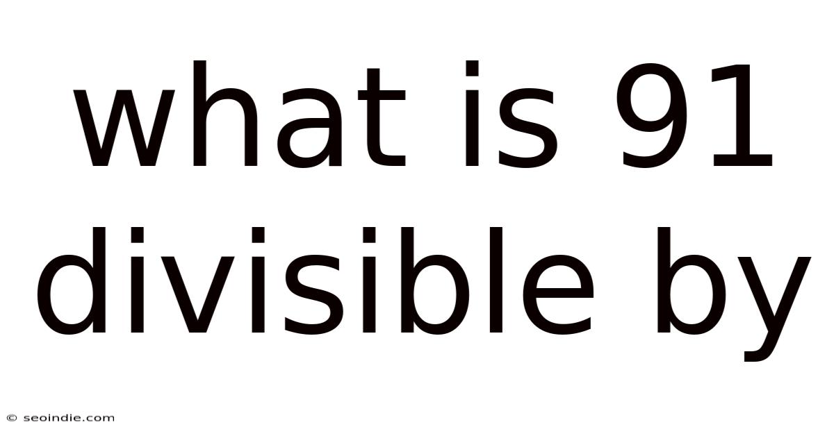 What Is 91 Divisible By