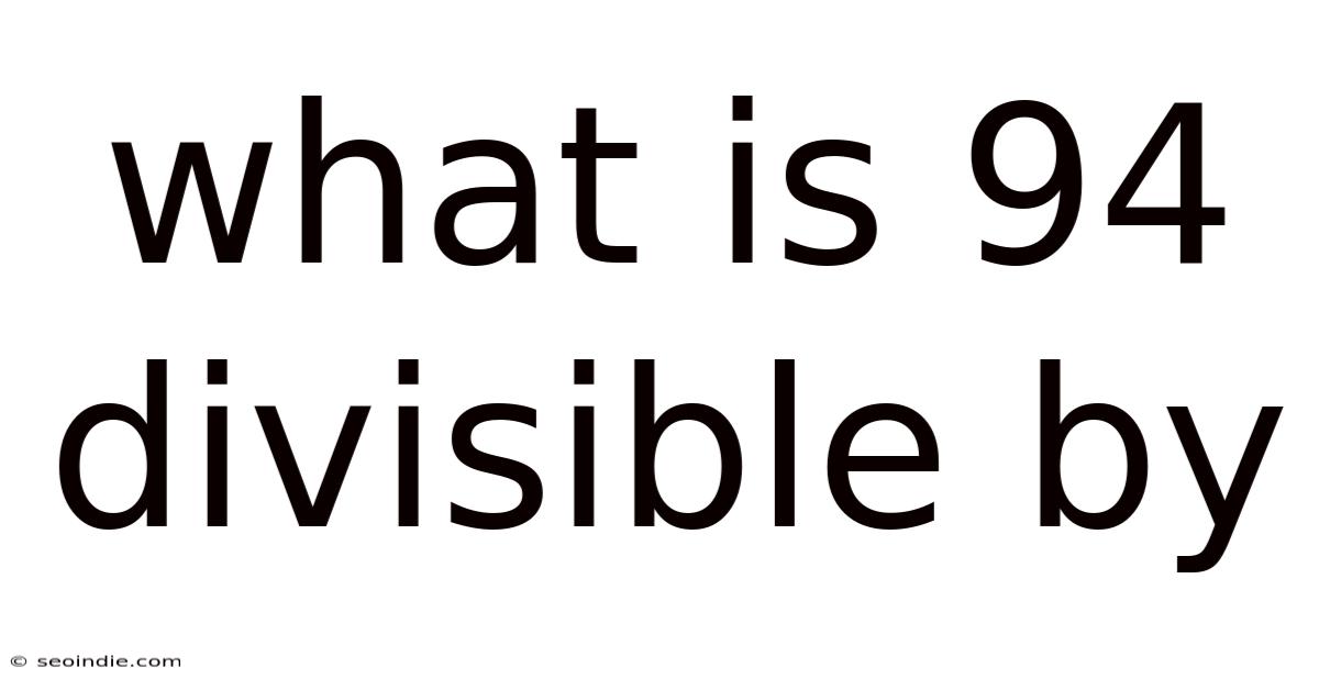 What Is 94 Divisible By