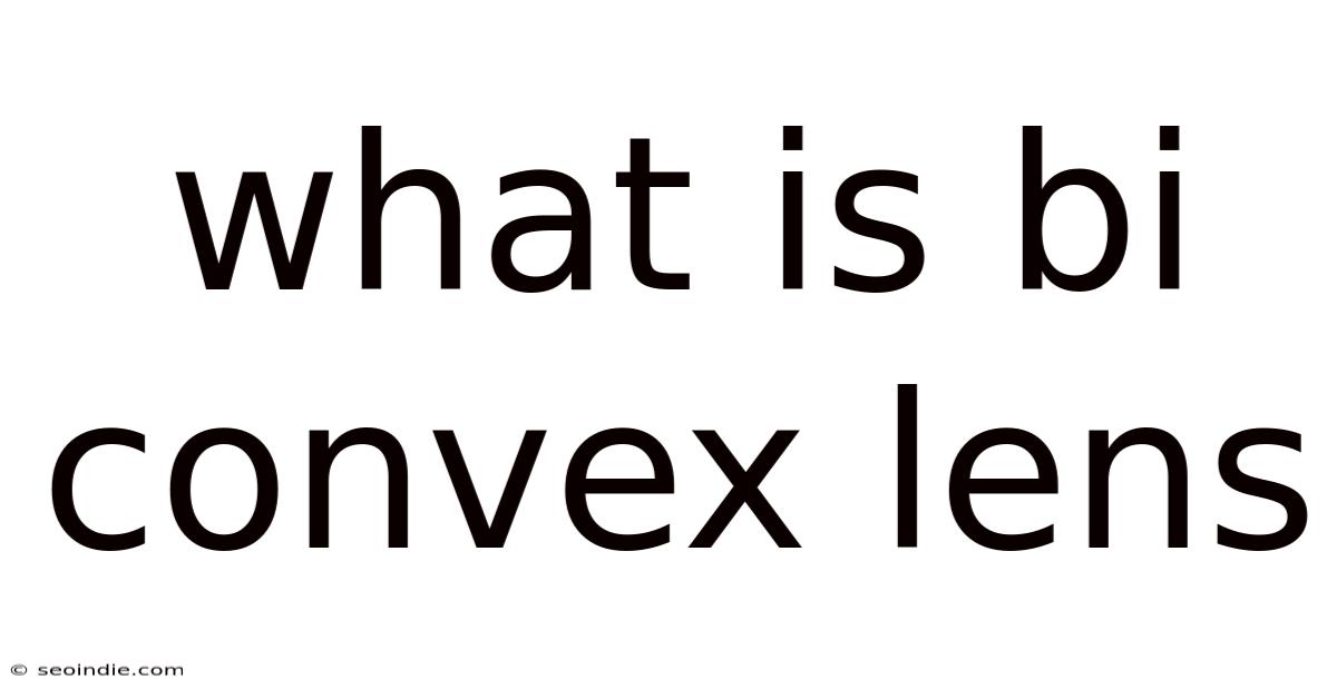 What Is Bi Convex Lens