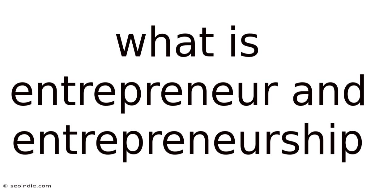 What Is Entrepreneur And Entrepreneurship