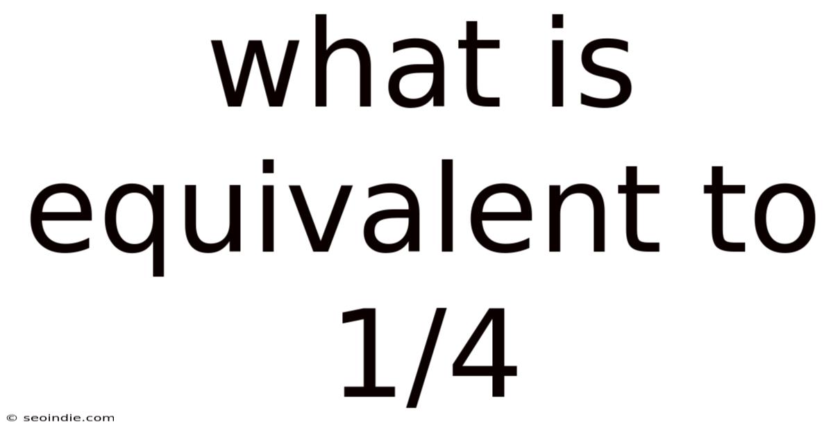 What Is Equivalent To 1/4