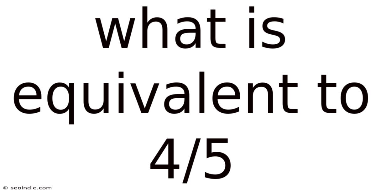 What Is Equivalent To 4/5